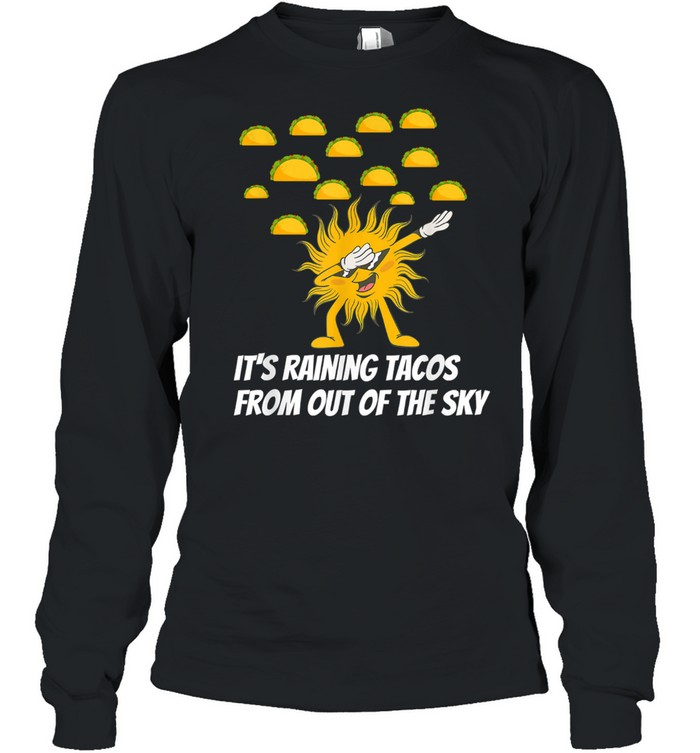 It’s Raining Tacos From Out Of The Sky shirt Long Sleeved T-shirt