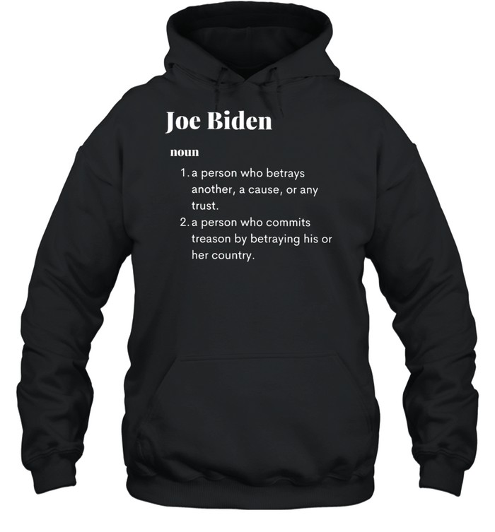 Joe Biden a person who betrays another a cause or any trust shirt Unisex Hoodie
