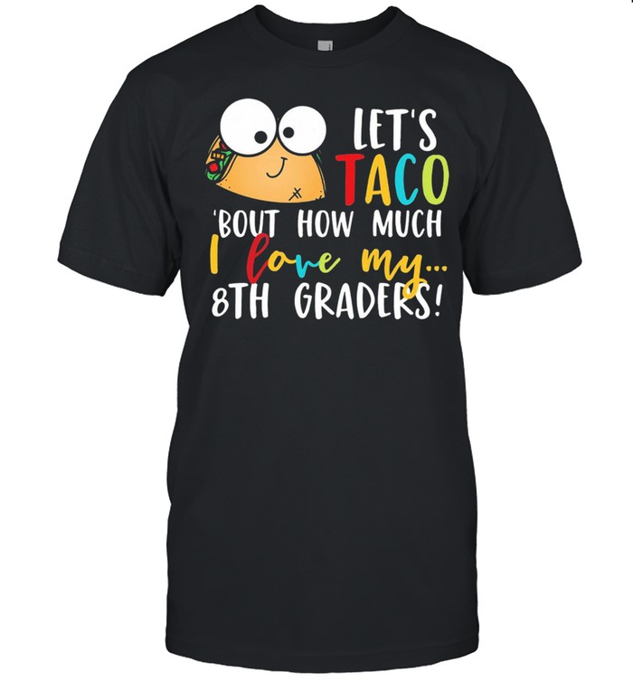 Lets go taco bout how much I love my 8th graders shirt Classic Men's T-shirt
