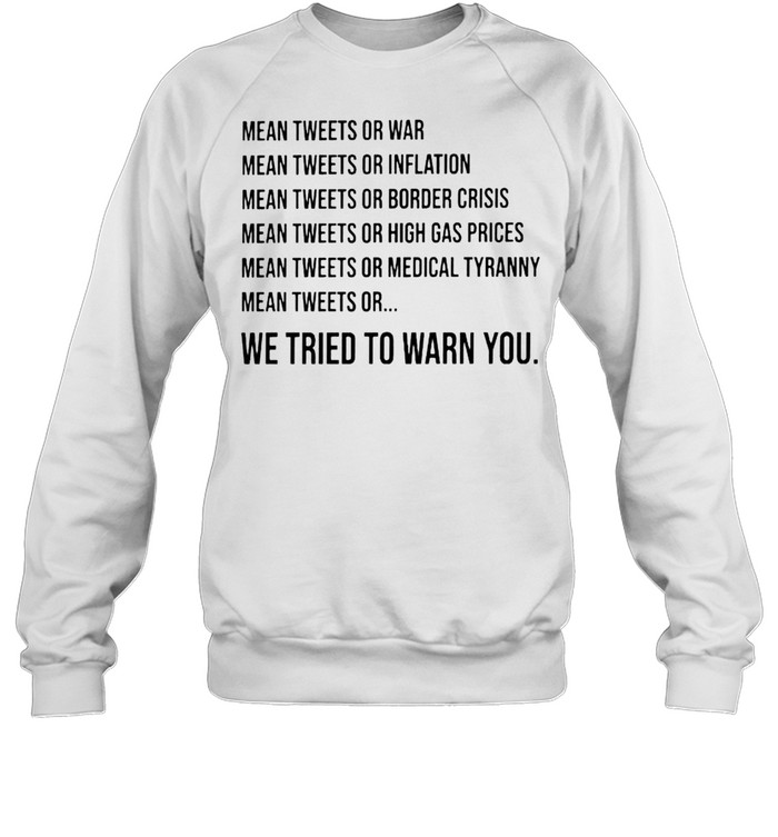 Mean tweets or war mean tweets or inflation we tried to warn you shirt Unisex Sweatshirt