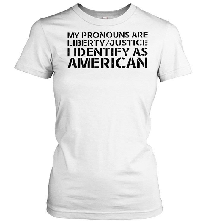 My pronouns are liberty justice I identify as American shirt Classic Women's T-shirt