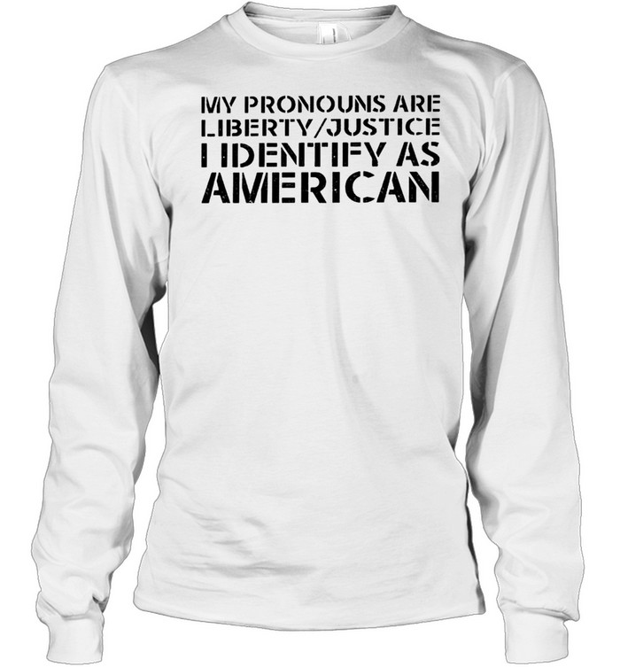My pronouns are liberty justice I identify as American shirt Long Sleeved T-shirt