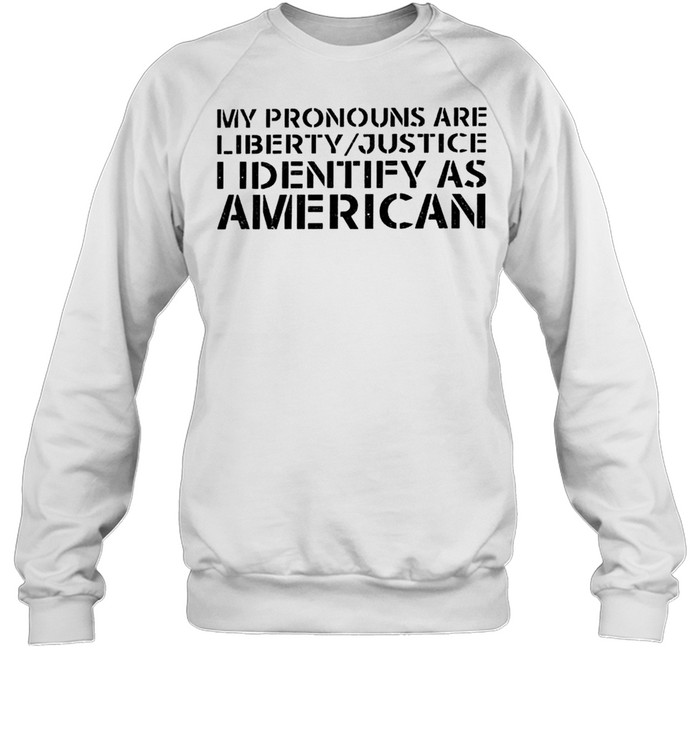 My pronouns are liberty justice I identify as American shirt Unisex Sweatshirt