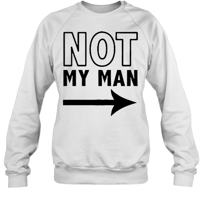 Not my man shirt Unisex Sweatshirt