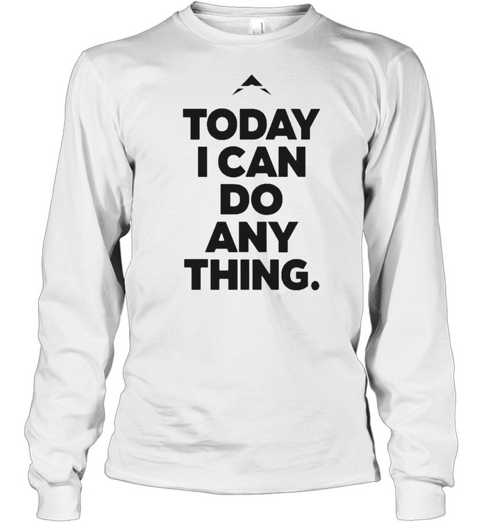 Today I can do anything shirt Long Sleeved T-shirt