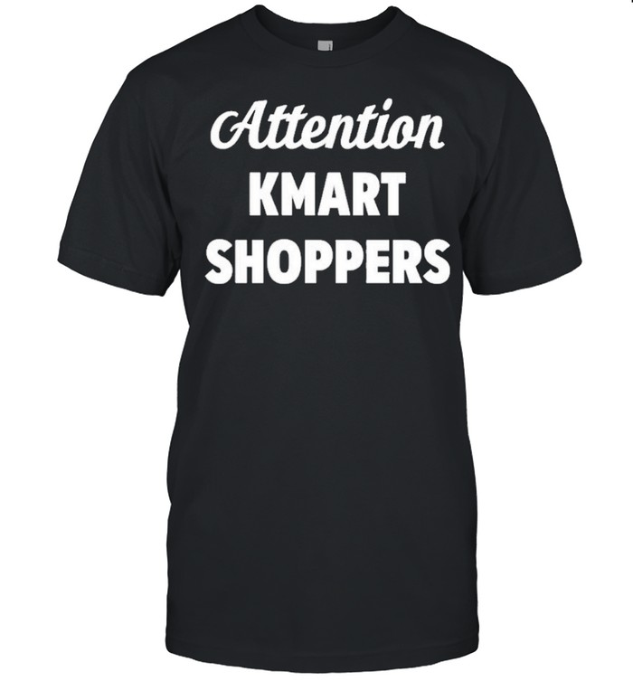 attention kmart shoppers shirt