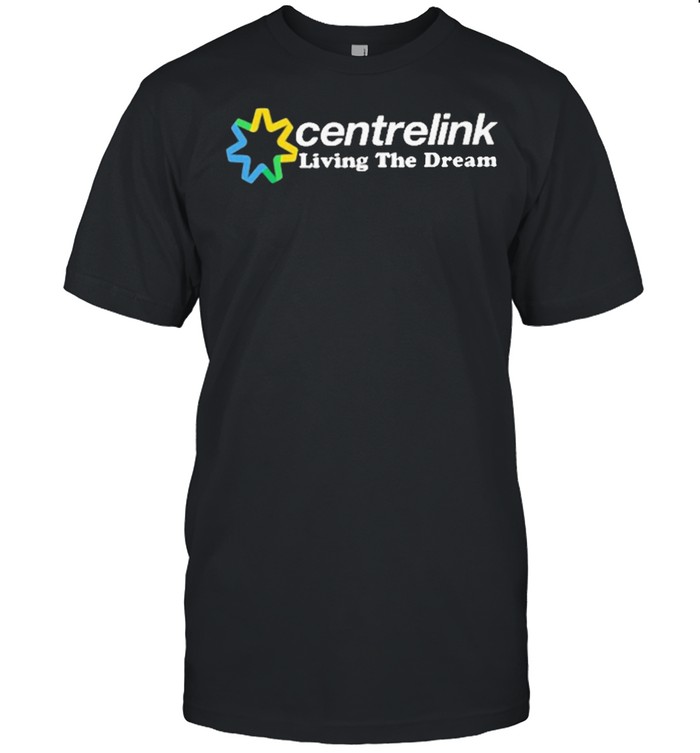 centrelink living the dream shirt