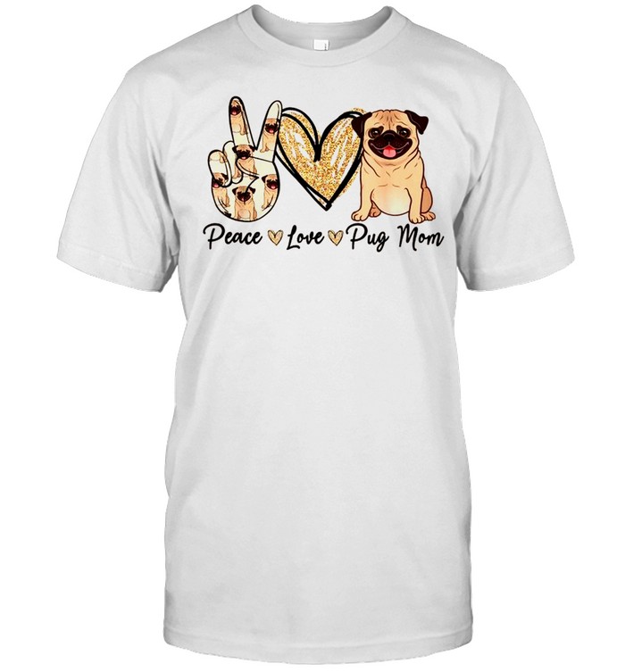 Peace Love Pug Mom Dog Mom Puppy Mother’s Day shirt