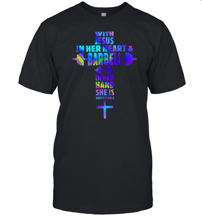 Weight Lifting With Jesus In Her Heart And Barbell In Her Hand She Is Unstoppable T-shirt