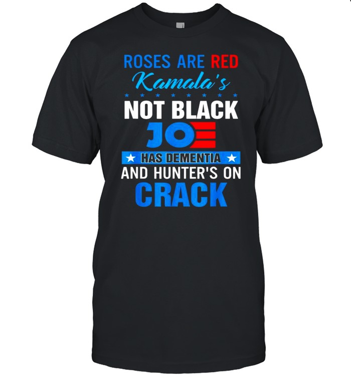 Biden Roses Are Red Kamalas Not Black Joe Has Dementia And Hunter On Crack Shirt