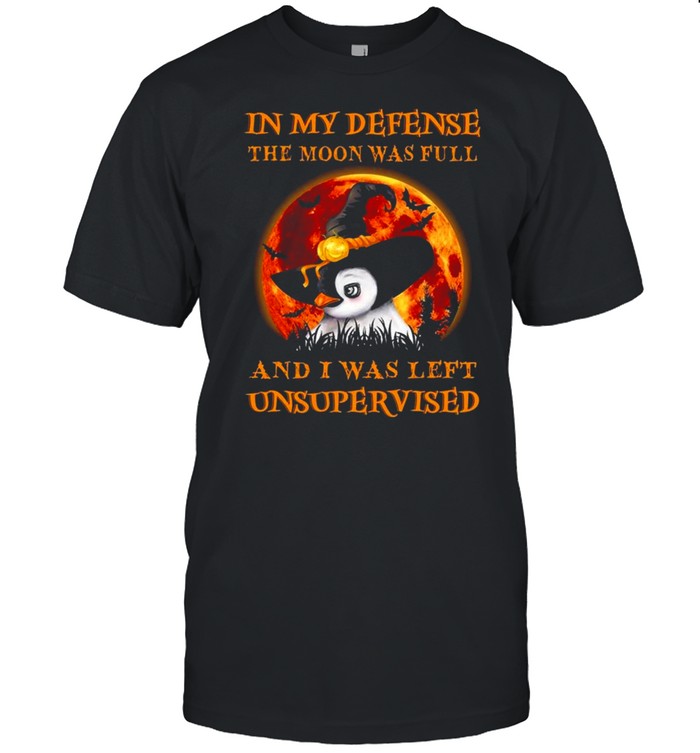 Halloween Penguins Witch In my defense the moon was full and I was left Unsupervised shirt