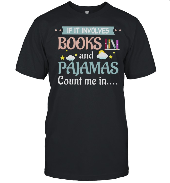 If It Involves Books And Pajamas Count Me In Shirt