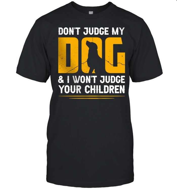 Dont Judge My Dog And I Wont Judge Your Children shirt