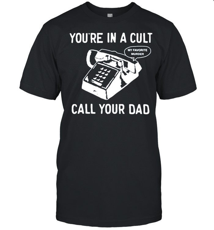 my favorite murders merch call your dad shirt