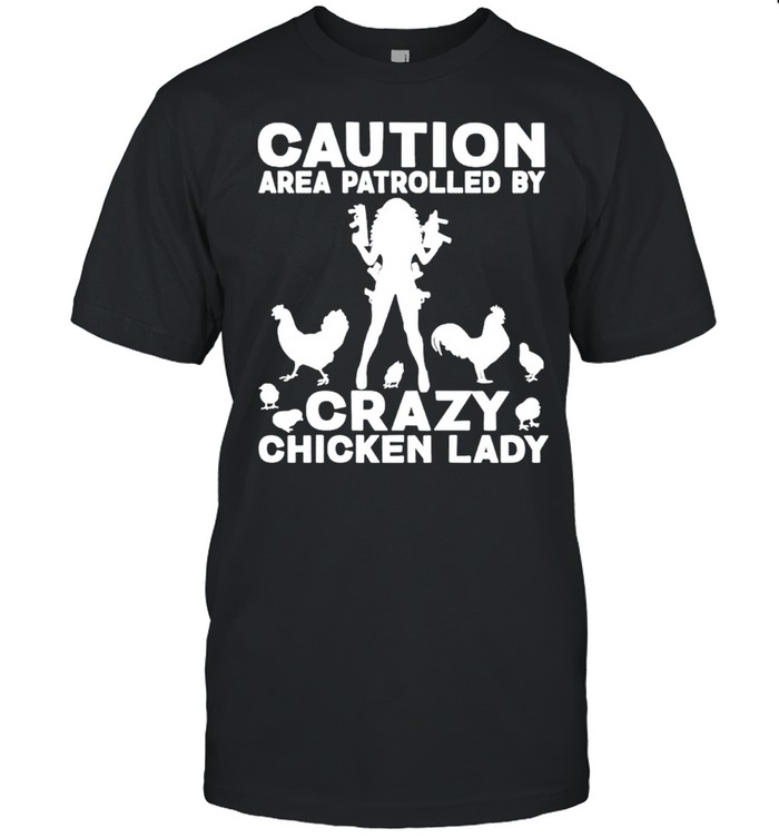 Caution area patrolled by crazy chicken lady shirt