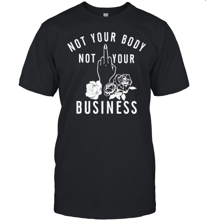 Not your body not fuck your business shirt