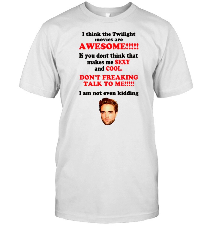 I Think The Twilight Movies Are Awesome T Shirt