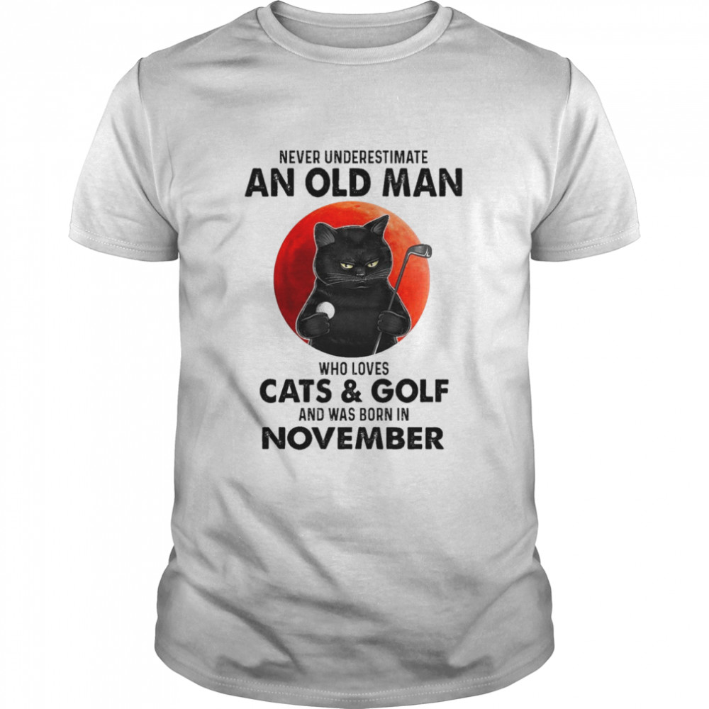 black cat never underestimate an old man who loves cats and golf and was born in november shirt