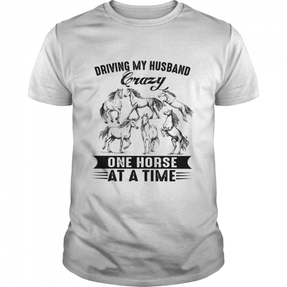 Driving my husband crazy one horse at a time shirt