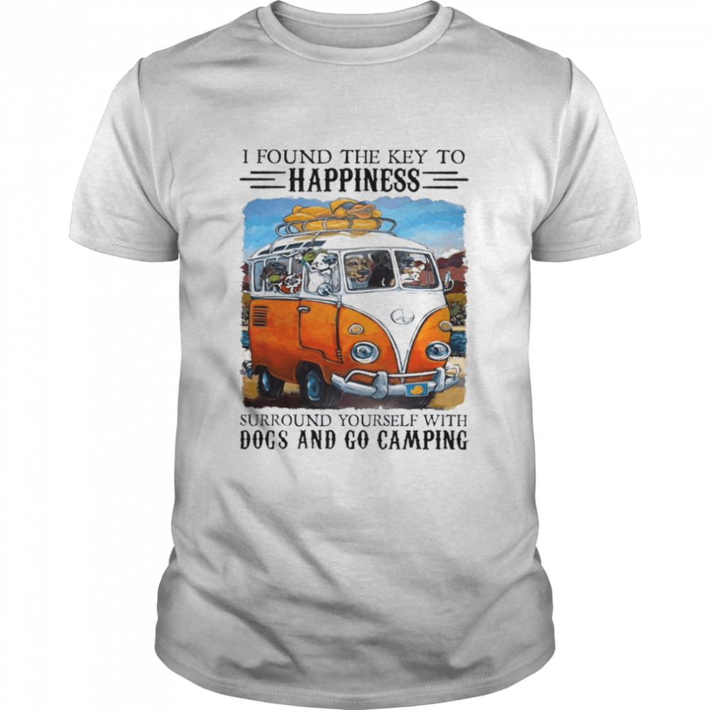 i found the key to happiness surround yourself with dogs and go camping shirt