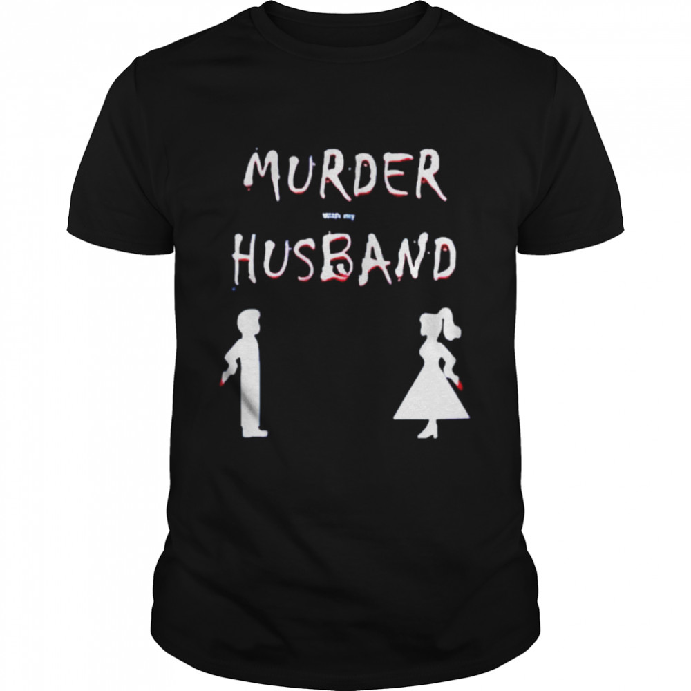 Murder with my husband shirt