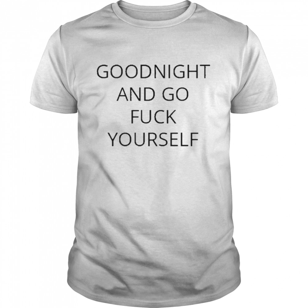 Goodnight and go fuck yourself for shirt Classic Men's T-shirt