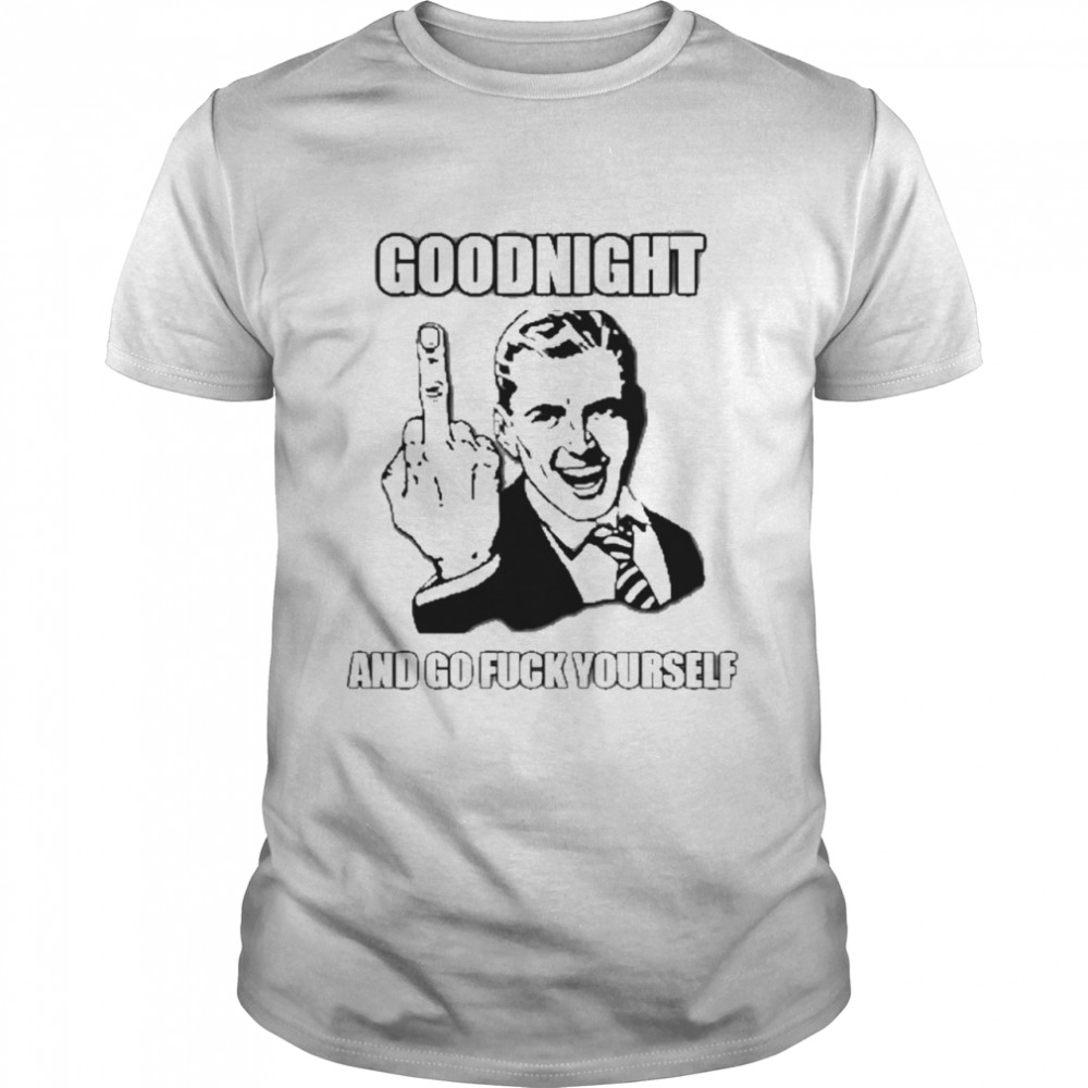 Goodnight and go fuck yourself shirt Classic Men's T-shirt