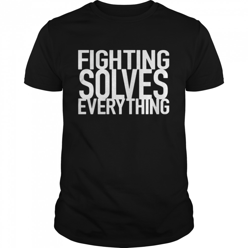 Fighting solves everything shirt