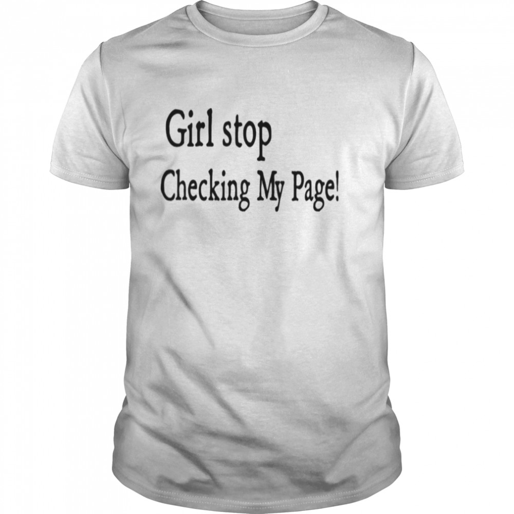Girl stop checking my page shirt