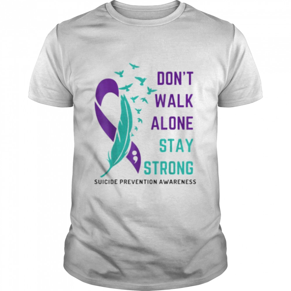 Suicide Prevention Awareness don’t walk alone stay strong shirt
