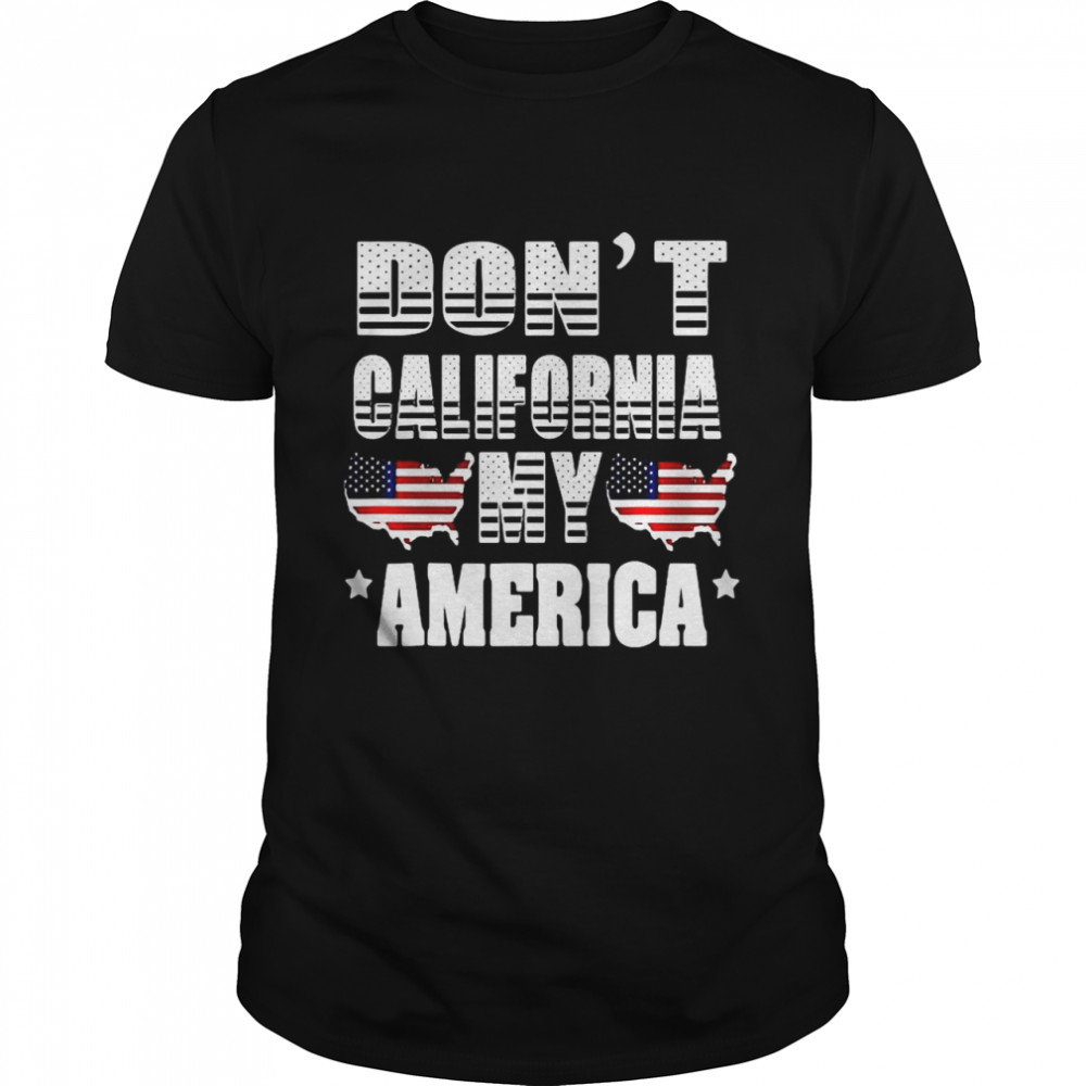 American Flag Don’t California My America T-shirt