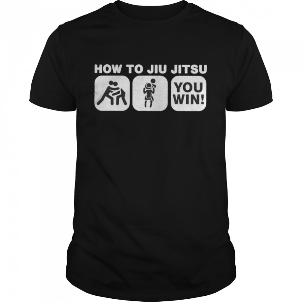 How to jiu jitsu you win shirt