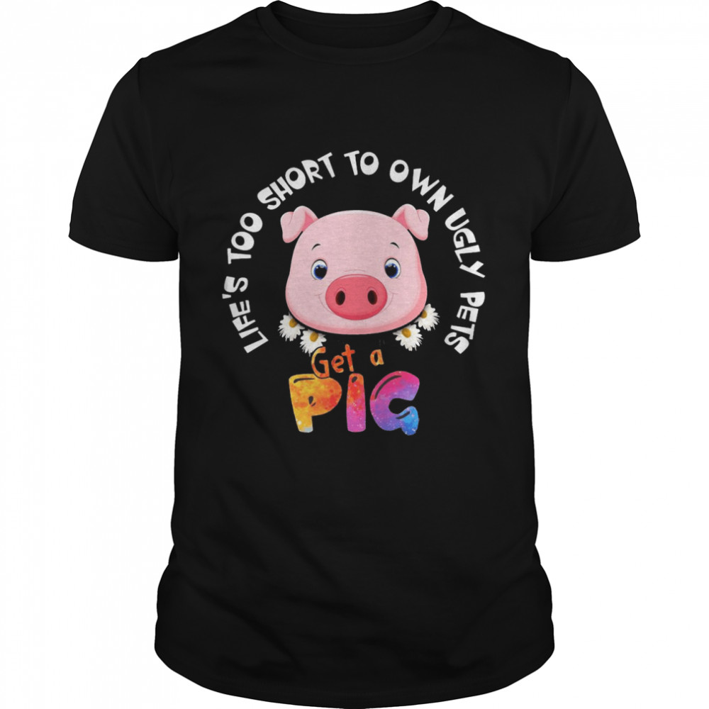 Life’s Too Short To Own Ugly Pets Get A Pig T-shirt Classic Men's T-shirt
