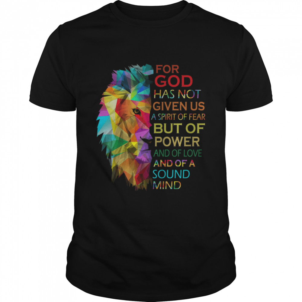 Lion For God Has Not Given Us A Spirit Of Fear But Of Power And Of Love Shirt