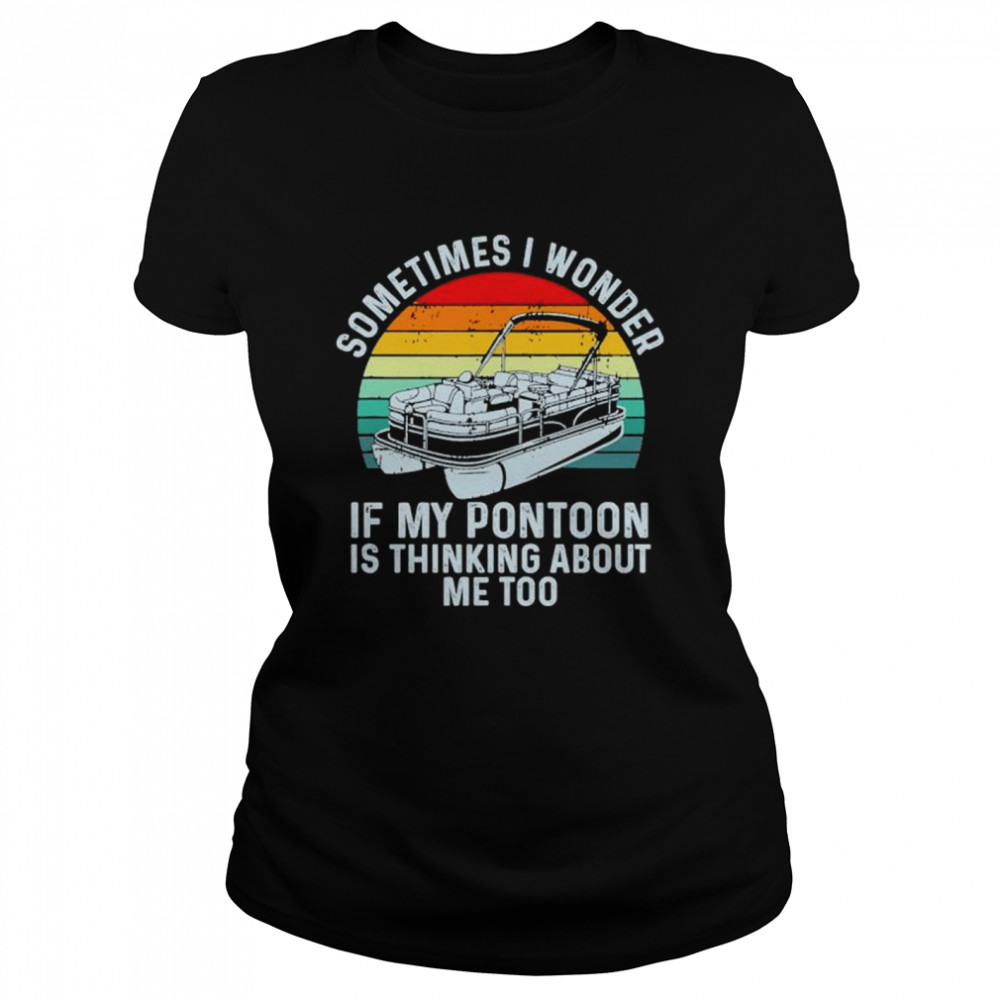 Sometimes i wonder if my pontoon is thinking about me too boating vintage sunset shirt Classic Women's T-shirt