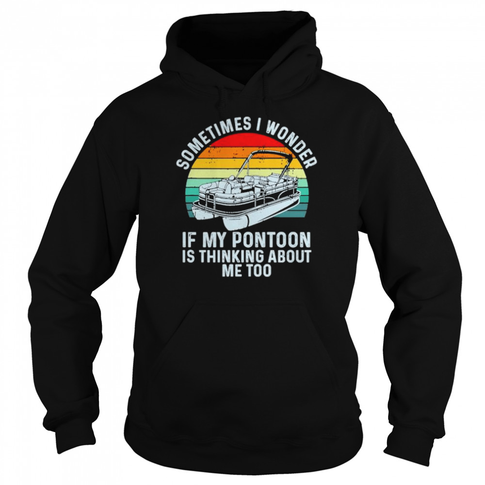 Sometimes i wonder if my pontoon is thinking about me too boating vintage sunset shirt Unisex Hoodie