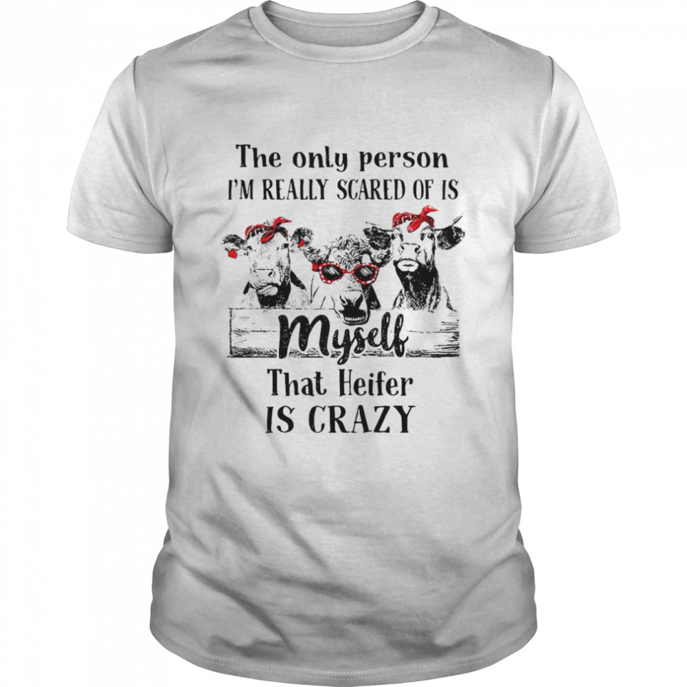 The Only Person I’m Really Scared Of Is Myself That Heifer Is Crazy Bandana Cow T-shirt