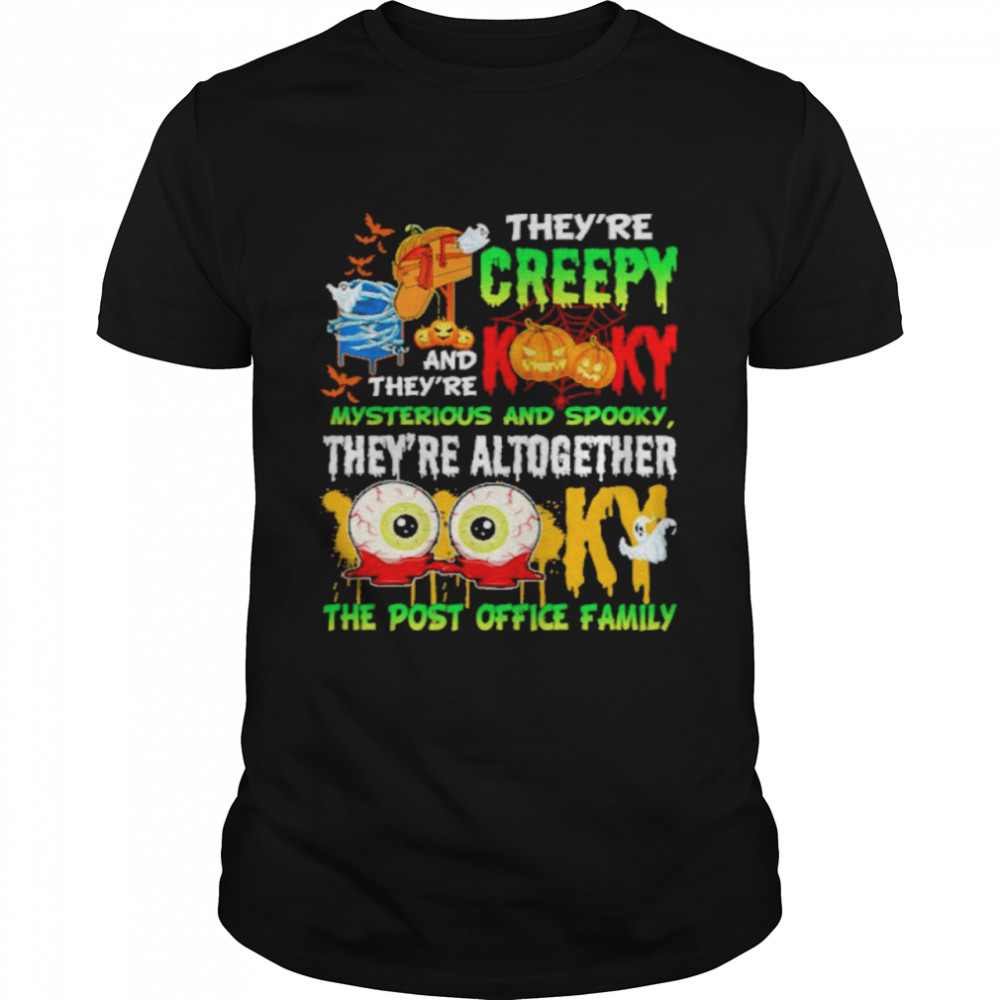 Theyre creepy kooky and theyre mysterious and spooky theyre altogether the post office family shirt