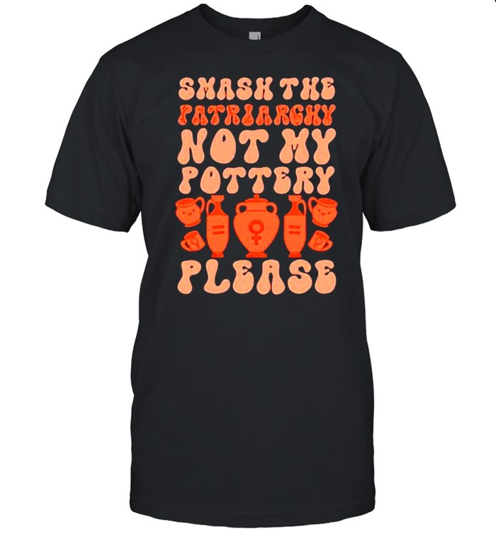 Smash the patriarchy not my pottery please shirt