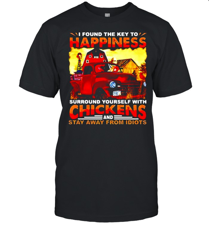 I Found The Key To Happiness Surround Yourself With Chickens And Stay Away From Idiots T-shirt