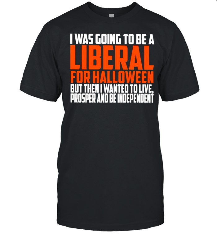 I was going to be a liberal for Halloween but then I wanted to live shirt Classic Men's T-shirt