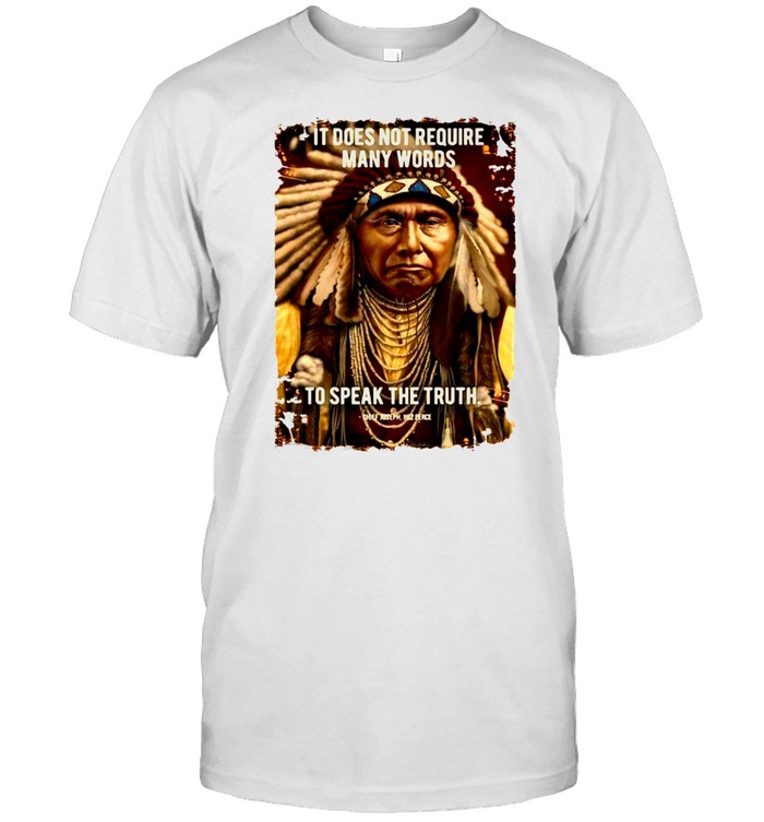 It Does Not Require Many Words To Speak The Truth Chief Joseph Nez Perce T-shirt