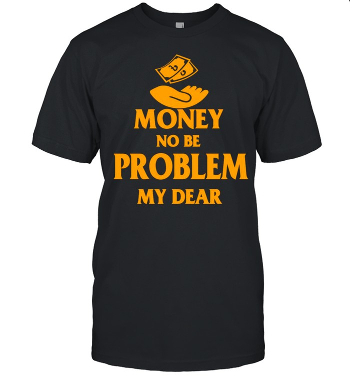 Money No Be Problem My Dear T-shirt Classic Men's T-shirt