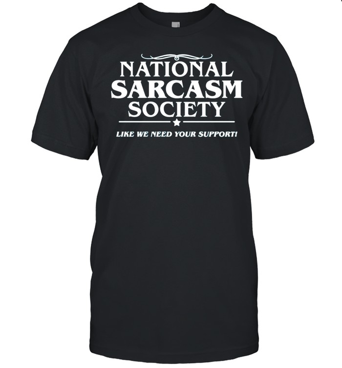 National sarcasm society like we need your support shirt Classic Men's T-shirt