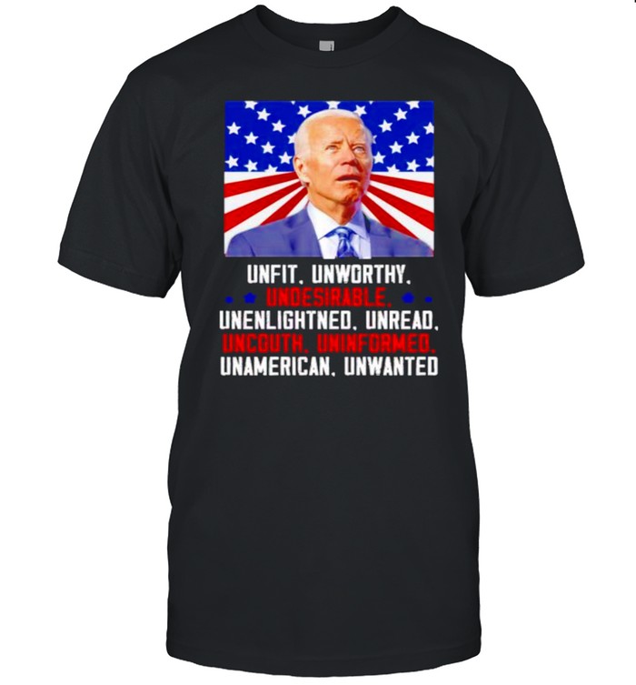 Biden unfit unworthy undesirable unenlightened unread shirt