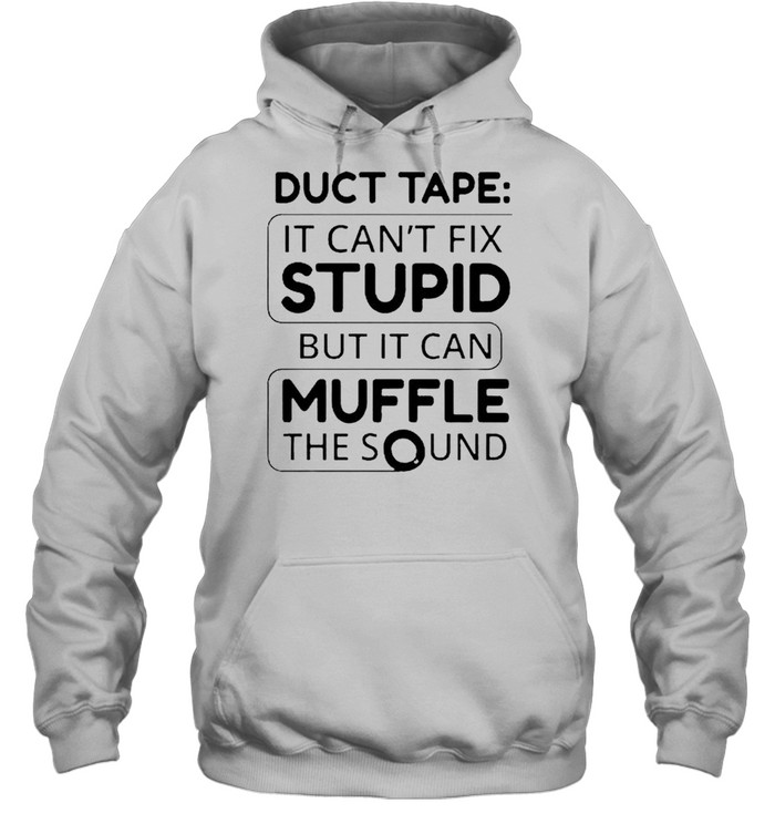 Duct tape it can’t fix stupid but it can muffle the sound shirt Unisex Hoodie