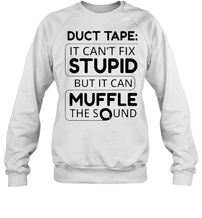 Duct tape it can’t fix stupid but it can muffle the sound shirt Unisex Sweatshirt