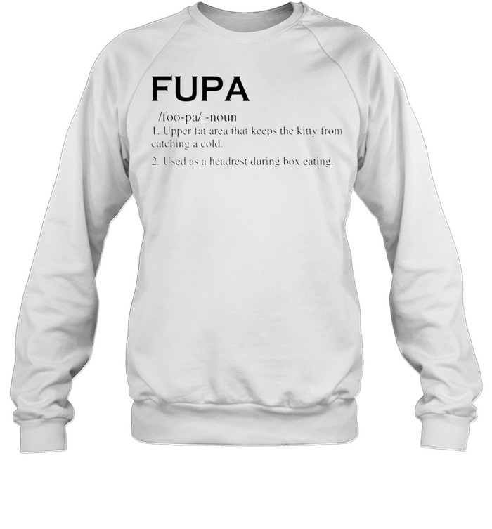 Fupa - Upper Fat Area That Keeps The Kitty Shirt