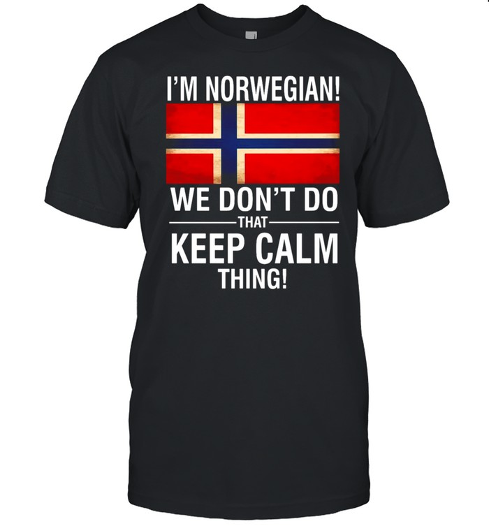 I’m Norwegian We Don’t Do That Keep Calm Thing T-shirt