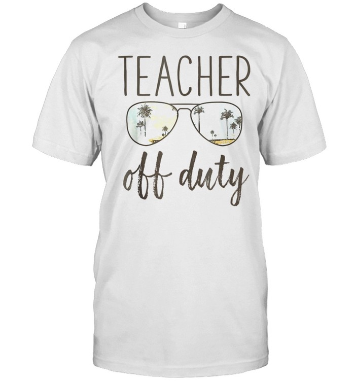 Last Day Of School Off Duty Sunglasses Teacher shirt